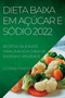 Dieta Baixa Em Acucar E Sodio 2022 : Receitas Saudaveis Para Uma Vida Cheia de Energia E Vitalidade