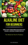 Alkaline Diet For Beginners : Complete Guide To Understanding And Balancing Your PH, Eating Well, And Naturally Regaining Your Health (The Alkaline Diet Plan For Ph Balance)