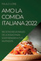 Amo La Comida Italiana 2022 : Recetas Regionales Deliciosas Para Sorprender a Tus Invitados