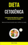 Dieta Cetogenica : O guia definitivo para perder peso e alcancar a saude ideal com a dieta cetogenica (Maneiras eficazes de perder peso e melhorar sua saude)