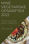 Mine Vegetariske Opskrifter 2022 : Sunde, Hurtige Og Nemme Opskrifter