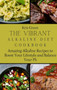 The Vibrant Alkaline Diet Cookbook : Amazing Alkaline Recipes to Boost Your Lifestyle and Balance Your Ph