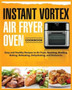 Instant Vortex Air Fryer Oven Cookbook : Easy and Healthy Recipes to Air Fryer, Roasting, Broiling, Baking, Reheating, Dehydrating, and Rotisserie