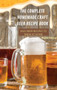 The Complete Homemade Craft Beer Recipe Book Easy : Beer Recipes to Brew at Home