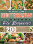 The Blue Zones Mediterranean Diet Cookbook for Beginners : 200 Easy, Vibrant & Mouthwatering Recipes to Lose Weight Fast and Feel Years Younger