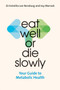 Eat Well or Die Slowly : Your Guide to Metabolic Health
