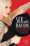 Sex and Bacon : Why I Love Things That Are Very, Very Bad for Me
