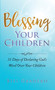 Blessing Your Children : 31 Days of Declaring God's Word Over Your Children