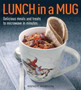 Lunch in a Mug : Delicious Meals and Treats to Microwave in Minutes
