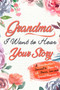 Grandma, I Want to Hear Your Story : A Grandma's Journal To Share Her Life, Stories, Love And Special Memories