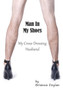 Man In My Shoes : My Crossdressing Husband