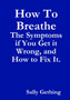 How To Breathe: The Symptoms if You Get it Wrong, and How to Fix It.