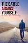 The Battle Against Yourself : Take Control, or Be Your Own Worst Enemy
