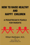How to Raise Healthy and Happy Children : A Pediatrician's Pearls for Parents