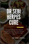 Dr Sebi Herpes Cure : Comprehensive Nutritional Guide On How To Cure Herpes Using Dr. Sebi Alkaline Diet Plan