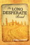 The Long Desperate Road : A Novel Based on a True Story