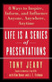Life Is a Series of Presentations : Eight Ways to Inspire, Inform, and Influence Anyone, Anywhere, Anytime