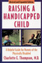 Raising a Handicapped Child : A Helpful Guide for Parents of the Physically Disabled