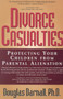 Divorce Casualties : Protecting Your Children From Parental Alienation