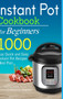Instant Pot Cookbook for Beginners : 1000 Day Quick and Easy Instant Pot Recipes Meal Plan: The Most Complete Instant Pot Recipe Cookbook for Beginners