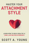 Master Your Attachment Style : Learn How to Build Healthy & Long-Lasting Relationships