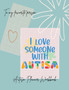 I love someone with Autism : I love someone with AutismAutism Planner NotebookSpecial Education Teachers, Autism Parents