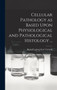 Cellular Pathology as Based Upon Physiological and Pathological Histology ...