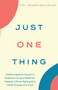 Just One Thing : A Naturopathic Doctor's Guide to Living a Healthier, Happier Life by Making One Small Change at a Time