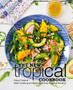 The New Tropical Cookbook : Enjoy Tropical Cooking at Home with Easy Caribbean Recipes