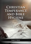 The Christian Temperance and Bible Hygiene Unabridged Edition : (Temperance, Diet, Exercise, country living and the relation between spiritual connection with good health) : 2