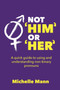 Not 'Him' or 'Her' : A Quick Guide to Using and Understanding Non-Binary Pronouns