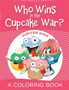 Who Wins in the Cupcake War? (A Coloring Book)