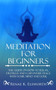 Meditation For Beginners : The Guide On How To Relax, Destress And Gain Inner Peace With Your Mind And Soul