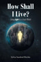How Shall I Live? : Being Light in a Dark World