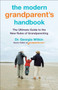 The Modern Grandparent's Handbook : The Ultimate Guide to the New Rules of Grandparenting