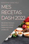 Mes Recetas Dash 2022 : Recetas Faciles Bajas En Sodio Para Mejorar La Salud