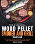 The Essential Wood Pellet Smoker and Grill Cookbook : The Complete Smoker Cookbook for Real Barbecue, with Delicious Recipes for Your Whole Family