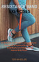 Resistance Band Exercises : 24 Stretching and Strength Training Workouts You Can Do at Home or On the Go to Build Muscle, Lose Weight and Improve Body Fitness