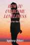 How to Overcome Loneliness : Hope for the heart