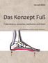 Das Konzept Fuss : Fussprobleme verstehen, bearbeiten und loesen