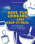 Have Fun Cooking with Chef Keep-It-Real : Cooking with a Twist