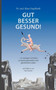Gut besser gesund! : ... in wenigen Schritten zu einem gesunden und glucklichen Leben