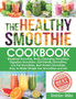 The Healthy Smoothie Cookbook : Breakfast Smoothie, Body Cleansing Smoothies, Digestive Smoothies, Kid-Friendly Smoothies, Low-Fat Smoothies, Best Protein Smoothies, Easy to Make Weight loss Smoothies : 1