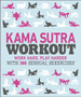 Kama Sutra Workout : Work Hard, Play Harder with 300 Sensual Sexercises