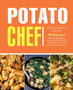 Potato Chef : A Potato Cookbook with Over 50 Delicious Potato Recipes; Simple Techniques for Cooking with Potatoes