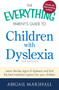 The Everything Parent's Guide to Children with Dyslexia : Learn the Key Signs of Dyslexia and Find the Best Treatment Options for Your Child The Everything Parent's Guide to Children with Dyslexia : Learn the Key Signs of Dyslexia and Find the Best Treatment Options for Your Child
