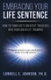 Embracing Your Life Sentence : How to Turn Life Greatest Tragedies into Your Greatest Triumphs