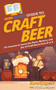 HowExpert Guide to Craft Beer : 101 Lessons to Learn the Facts, History, and Joy of Craft Beers from A to Z