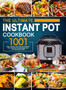 The Ultimate Instant Pot Cookbook : 1001 Easy, Healthy and Flavorful Recipes For Every Model of Instant Pot and For Beginners and Advanced Users