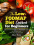 The Low-FODMAP Diet Cookbook for Beginners : Easy and Gut-Friendly Low-FODMAP Recipes for IBS Relief and Other Digestive Disorders